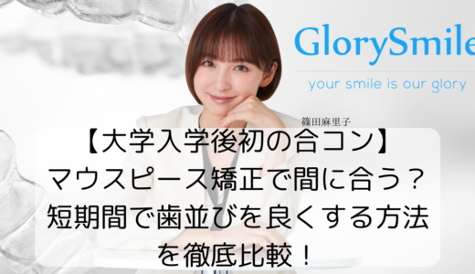 【大学入学後初の合コン】マウスピース矯正で間に合う？短期間で歯並びを良くする方法を徹底比較！