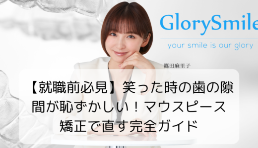 【就職前必見】笑った時の歯の隙間が恥ずかしい！マウスピース矯正で直す完全ガイド