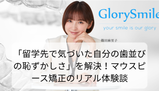 「留学先で気づいた自分の歯並びの恥ずかしさ」を解決！マウスピース矯正のリアル体験談