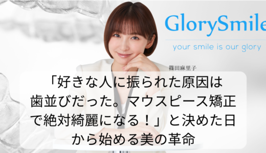 「好きな人に振られた原因は歯並びだった。マウスピース矯正で絶対綺麗になる！」と決めた日から始める美の革命