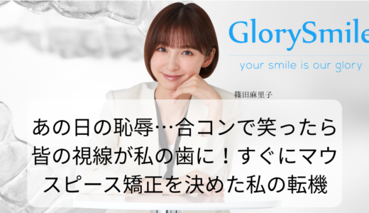 あの日の恥辱…合コンで笑ったら皆の視線が私の歯に！すぐにマウスピース矯正を決めた私の転機
